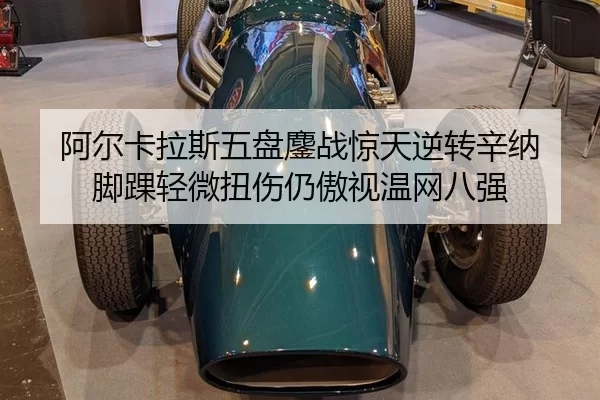 阿尔卡拉斯五盘鏖战惊天逆转辛纳 脚踝轻微扭伤仍傲视温网八强